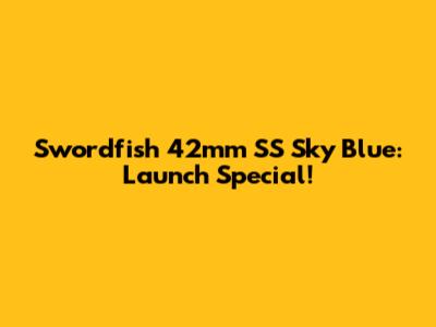 Swordfish 42mm SS Sky Blue: Launch Special!