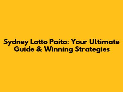 Sydney Lotto Paito: Your Ultimate Guide & Winning Strategies