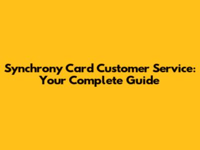 Synchrony Card Customer Service: Your Complete Guide
