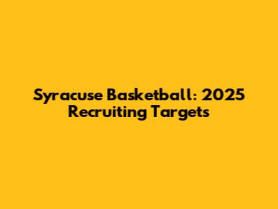Syracuse Basketball: 2025 Recruiting Targets