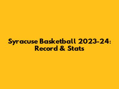 Syracuse Basketball 2023-24: Record & Stats