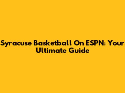 Syracuse Basketball On ESPN: Your Ultimate Guide