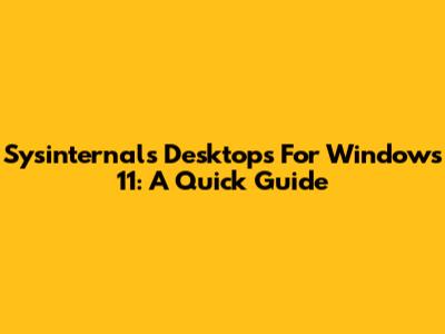 Sysinternals Desktops For Windows 11: A Quick Guide