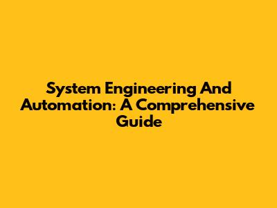 System Engineering And Automation: A Comprehensive Guide