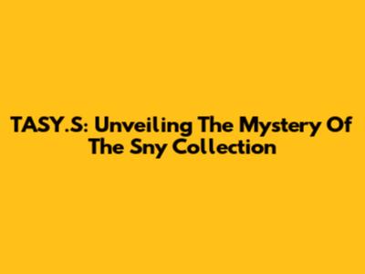 TASY.S: Unveiling The Mystery Of The 'Sny' Collection