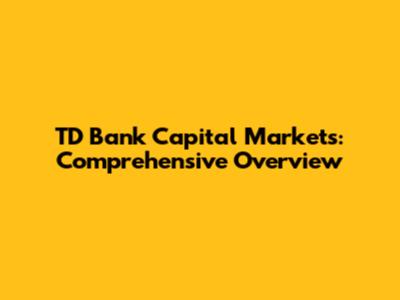 TD Bank Capital Markets: Comprehensive Overview