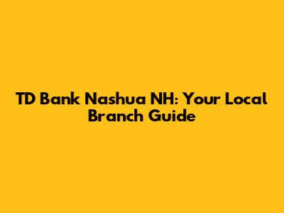 TD Bank Nashua NH: Your Local Branch Guide