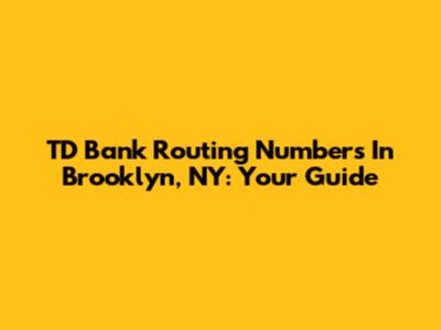 TD Bank Routing Numbers In Brooklyn, NY: Your Guide