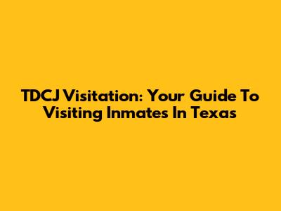 TDCJ Visitation: Your Guide To Visiting Inmates In Texas
