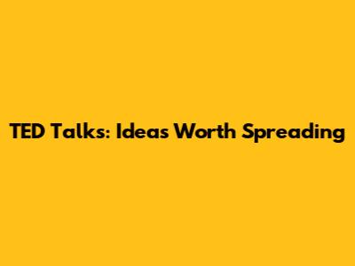 TED Talks: Ideas Worth Spreading