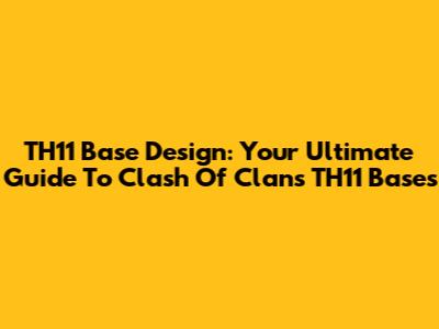 TH11 Base Design: Your Ultimate Guide To Clash Of Clans TH11 Bases