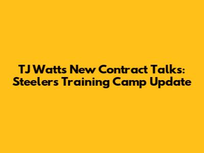 TJ Watt's New Contract Talks: Steelers' Training Camp Update