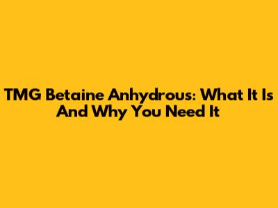 TMG Betaine Anhydrous: What It Is And Why You Need It