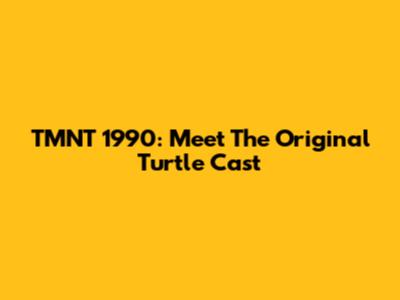 TMNT 1990: Meet The Original Turtle Cast