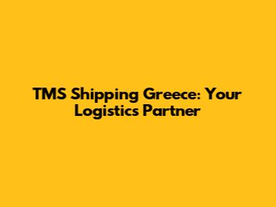TMS Shipping Greece: Your Logistics Partner