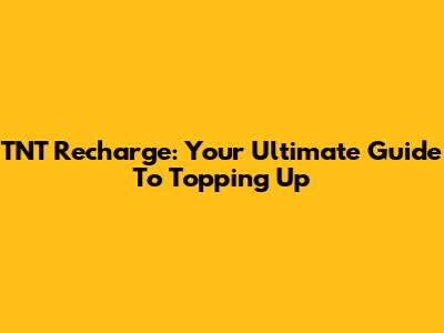 TNT Recharge: Your Ultimate Guide To Topping Up