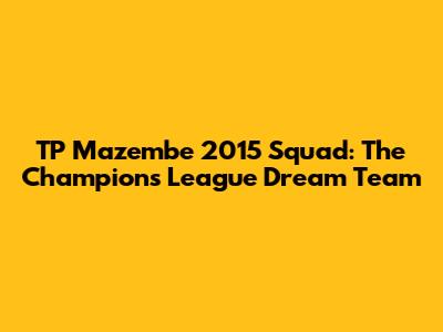 TP Mazembe 2015 Squad: The Champions League Dream Team