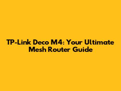 TP-Link Deco M4: Your Ultimate Mesh Router Guide