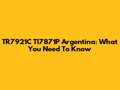 TR7921C TI7871P Argentina: What You Need To Know