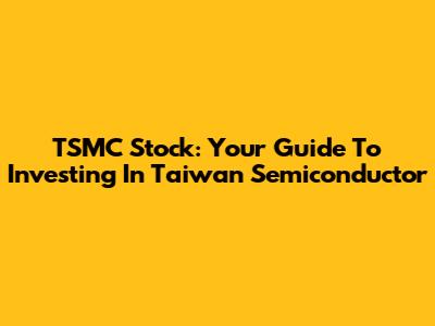 TSMC Stock: Your Guide To Investing In Taiwan Semiconductor