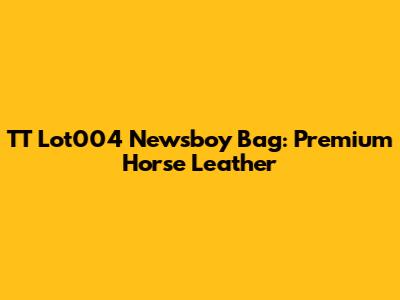 TT Lot004 Newsboy Bag: Premium Horse Leather