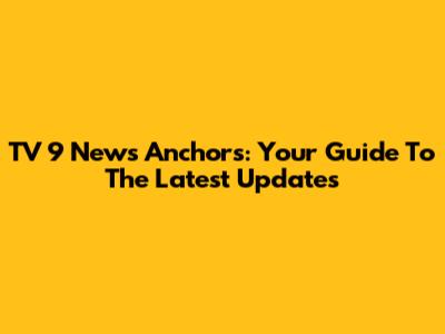 TV 9 News Anchors: Your Guide To The Latest Updates