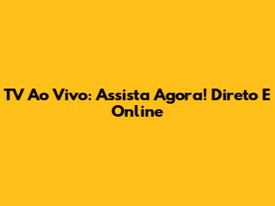TV Ao Vivo: Assista Agora! Direto E Online