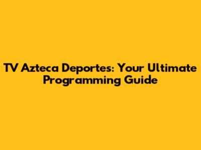 TV Azteca Deportes: Your Ultimate Programming Guide