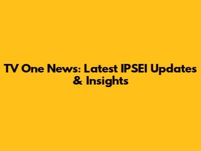 TV One News: Latest IPSEI Updates & Insights