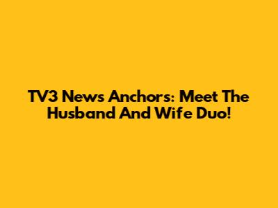 TV3 News Anchors: Meet The Husband And Wife Duo!