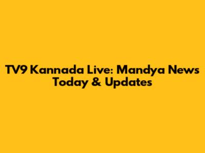 TV9 Kannada Live: Mandya News Today & Updates
