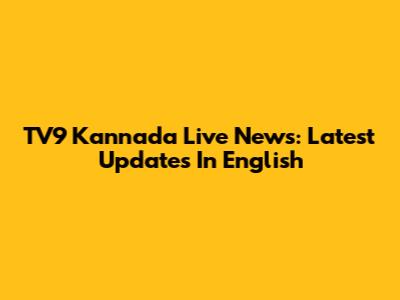 TV9 Kannada Live News: Latest Updates In English