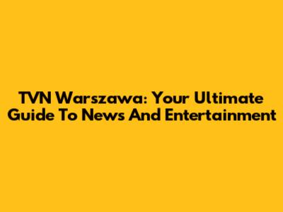 TVN Warszawa: Your Ultimate Guide To News And Entertainment