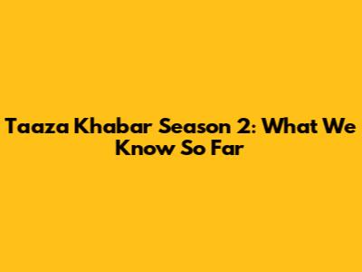 Taaza Khabar Season 2: What We Know So Far