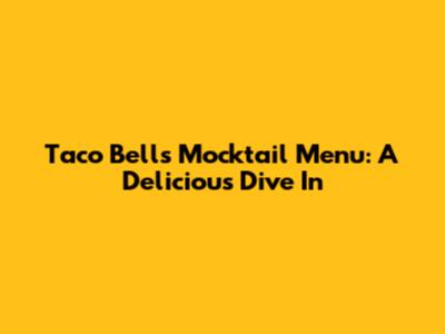 Taco Bell's Mocktail Menu: A Delicious Dive In