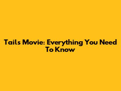 Tails Movie: Everything You Need To Know