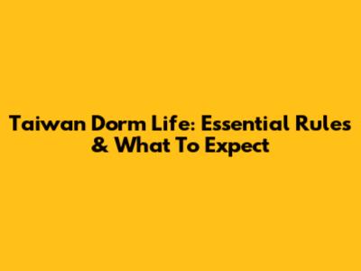 Taiwan Dorm Life: Essential Rules & What To Expect