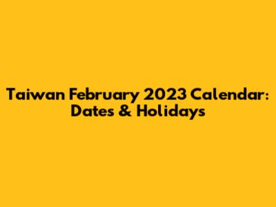 Taiwan February 2023 Calendar: Dates & Holidays