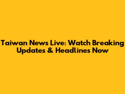 Taiwan News Live: Watch Breaking Updates & Headlines Now