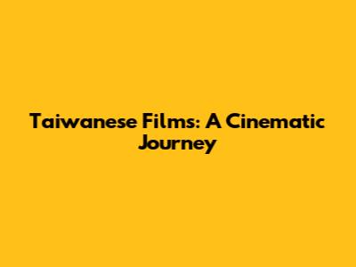 Taiwanese Films: A Cinematic Journey