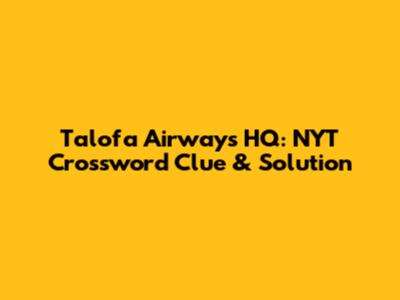 Talofa Airways HQ: NYT Crossword Clue & Solution