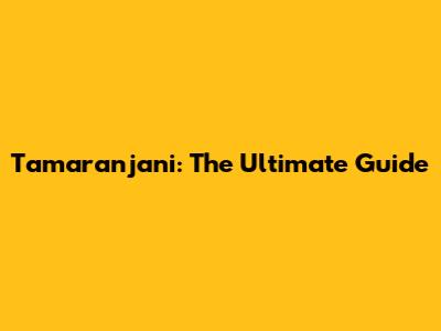 Tamaranjani: The Ultimate Guide