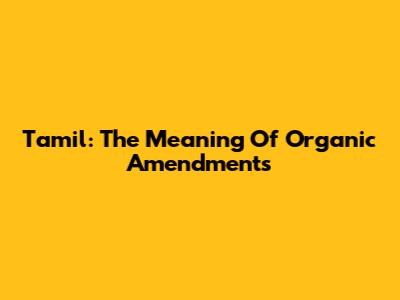 Tamil: The Meaning Of Organic Amendments