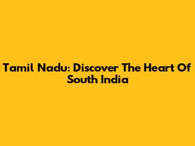 Tamil Nadu: Discover The Heart Of South India