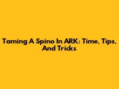Taming A Spino In ARK: Time, Tips, And Tricks
