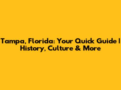 Tampa, Florida: Your Quick Guide | History, Culture & More