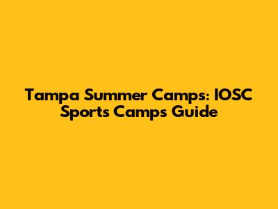 Tampa Summer Camps: IOSC Sports Camps Guide