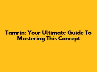 Tamrin: Your Ultimate Guide To Mastering This Concept