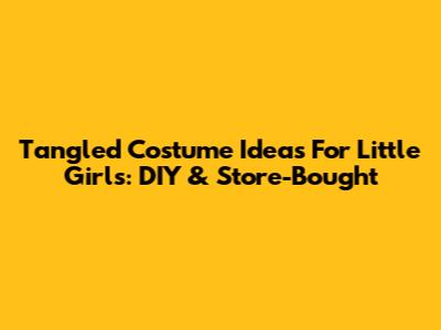 Tangled Costume Ideas For Little Girls: DIY & Store-Bought