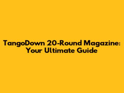 TangoDown 20-Round Magazine: Your Ultimate Guide